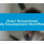 How I Streamlined My Development Workflow