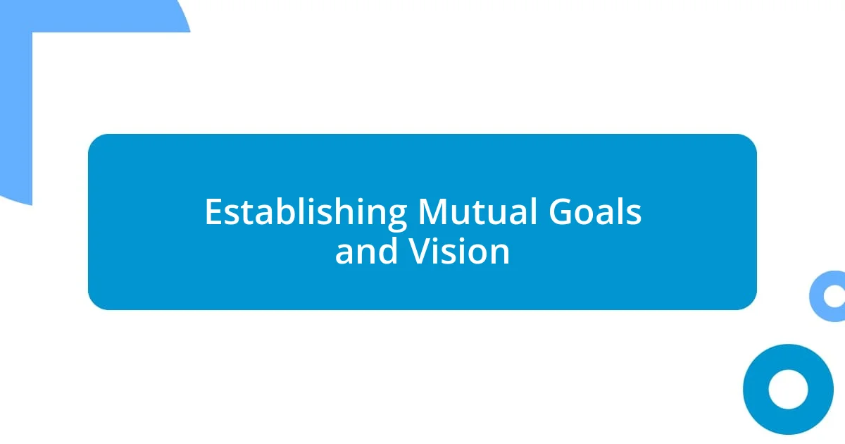 Establishing Mutual Goals and Vision