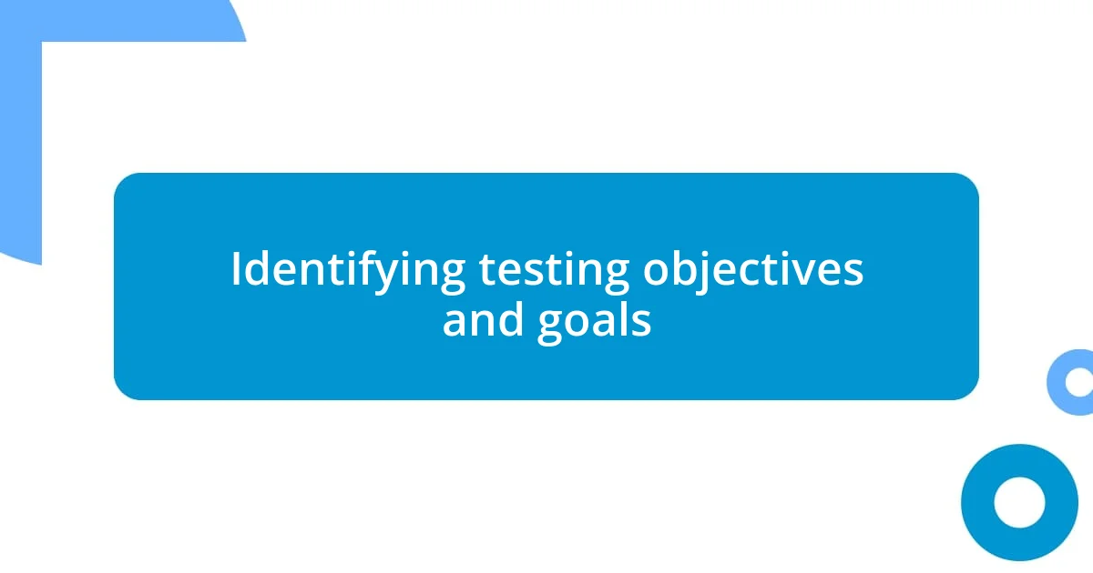 Identifying testing objectives and goals