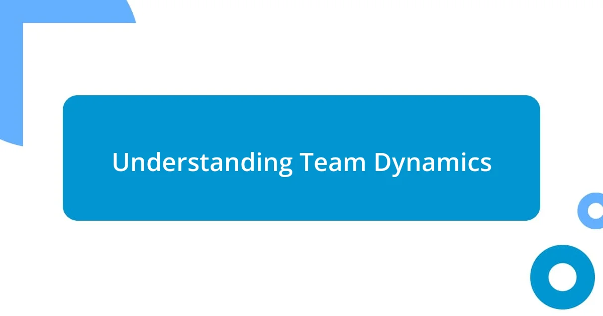 Understanding Team Dynamics