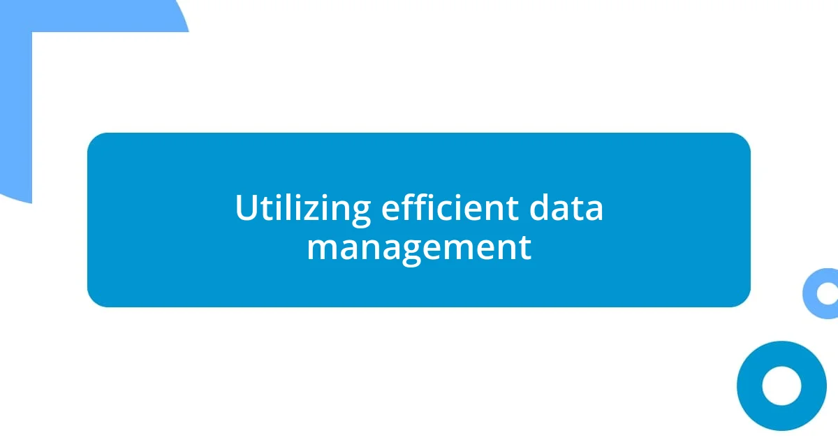 Utilizing efficient data management