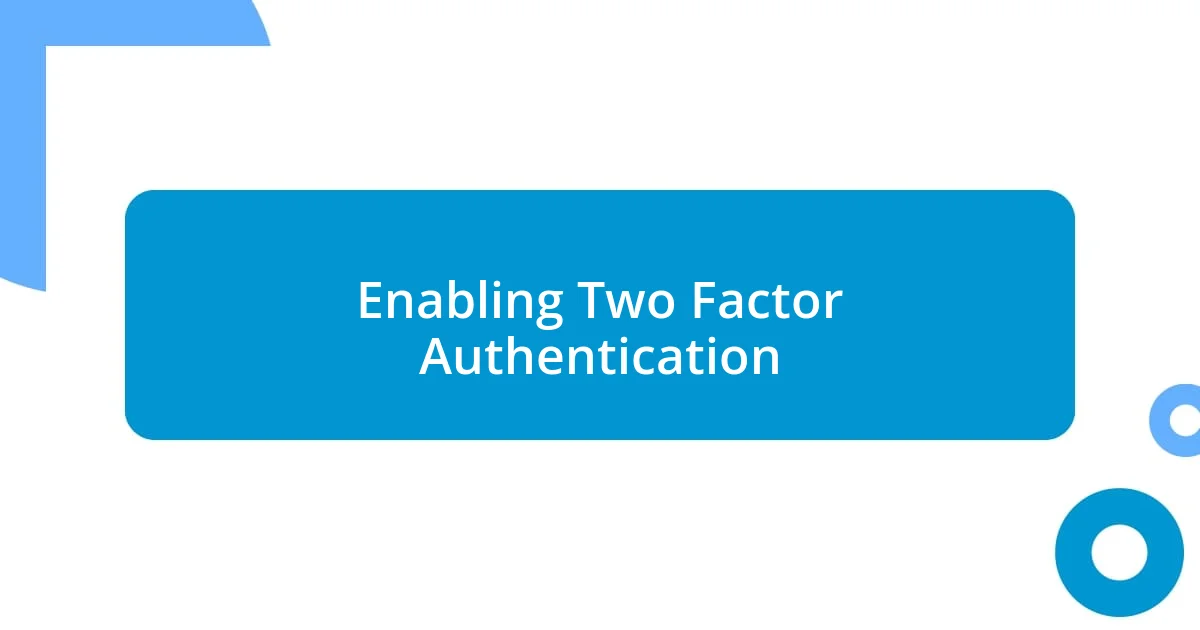 Enabling Two Factor Authentication