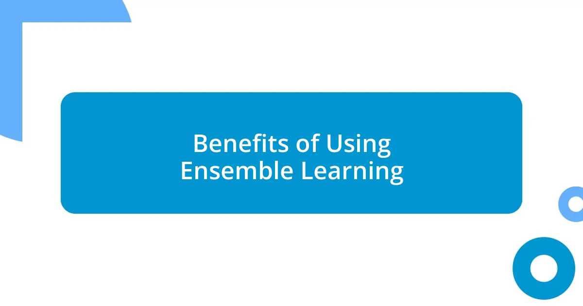 Benefits of Using Ensemble Learning