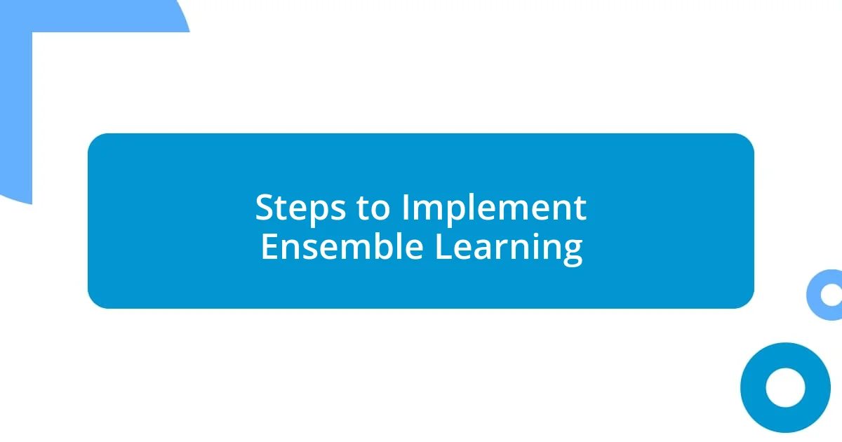 Steps to Implement Ensemble Learning