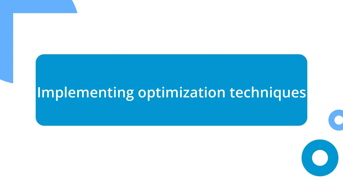 Implementing optimization techniques