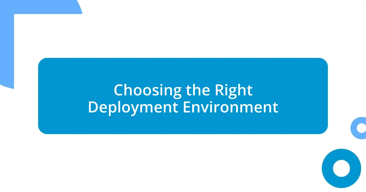 Choosing the Right Deployment Environment