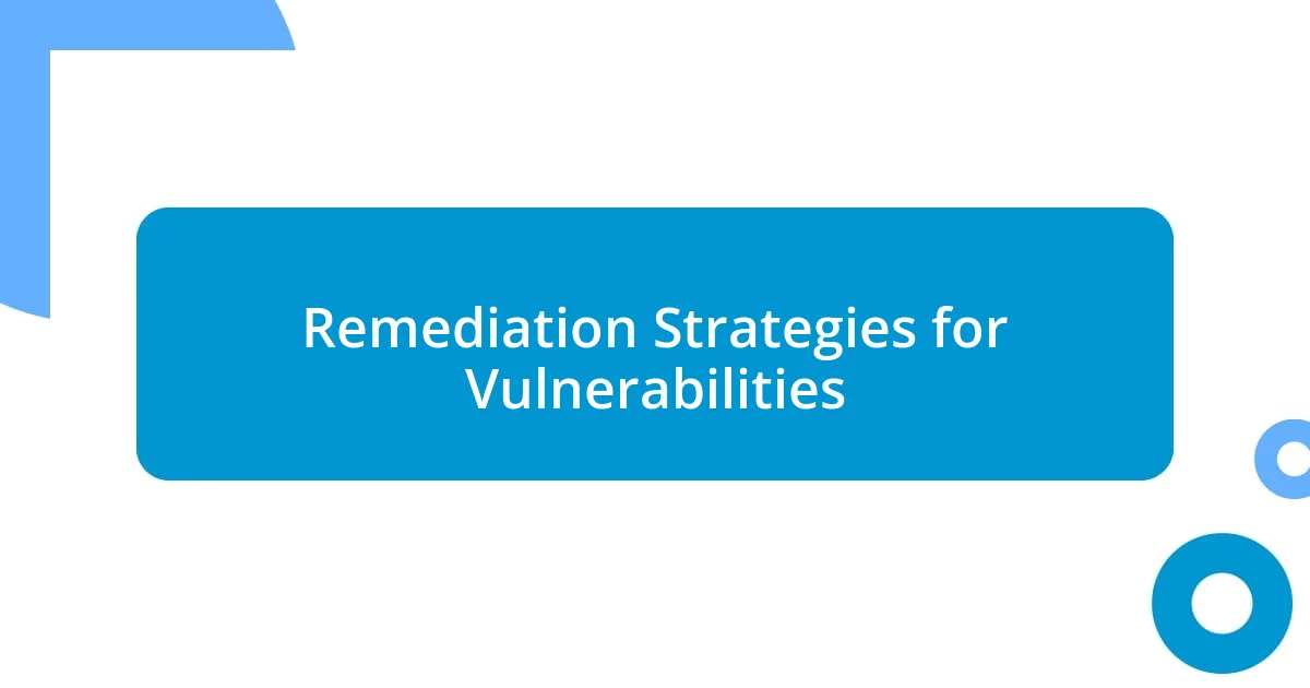 Remediation Strategies for Vulnerabilities