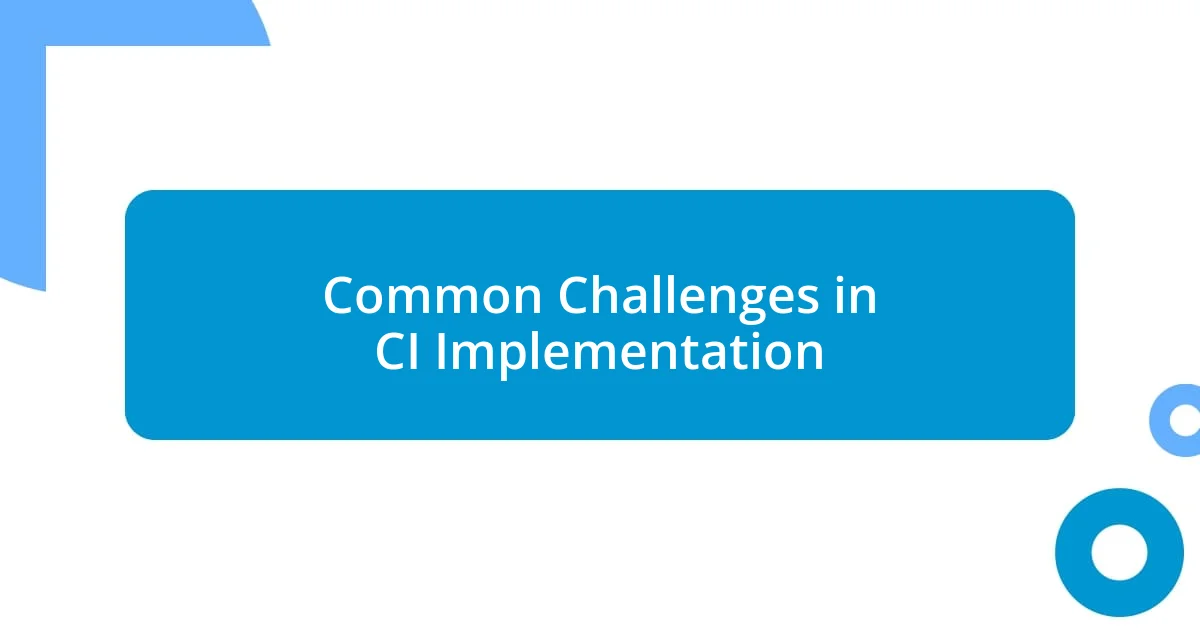 Common Challenges in CI Implementation