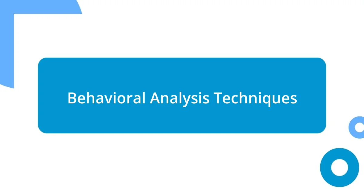 Behavioral Analysis Techniques