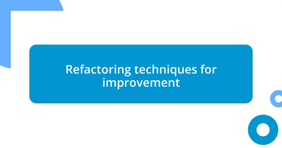 Refactoring techniques for improvement