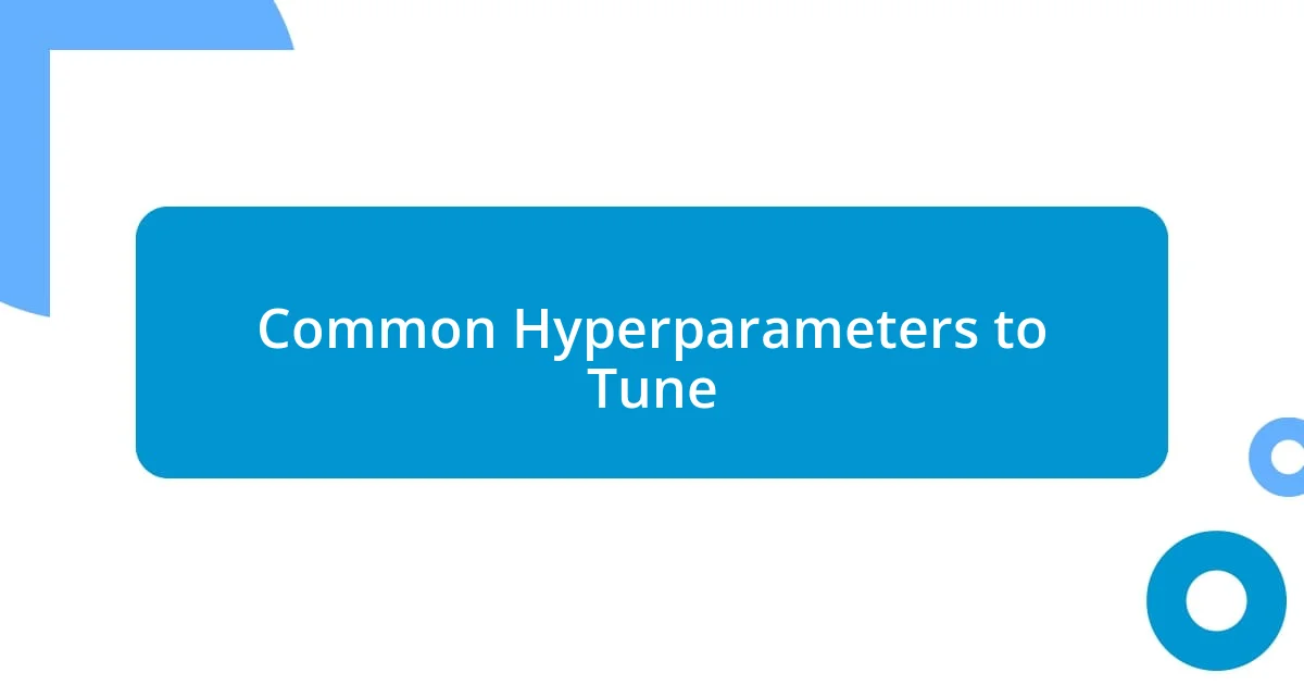 Common Hyperparameters to Tune