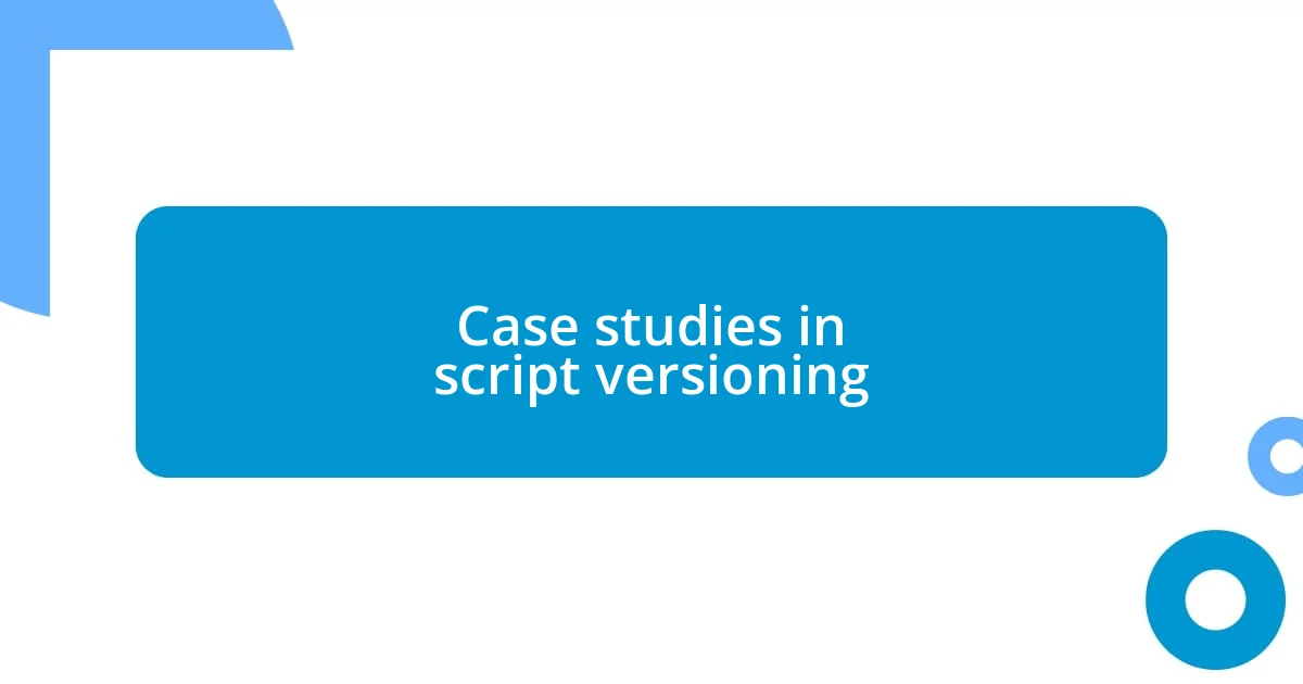 Case studies in script versioning