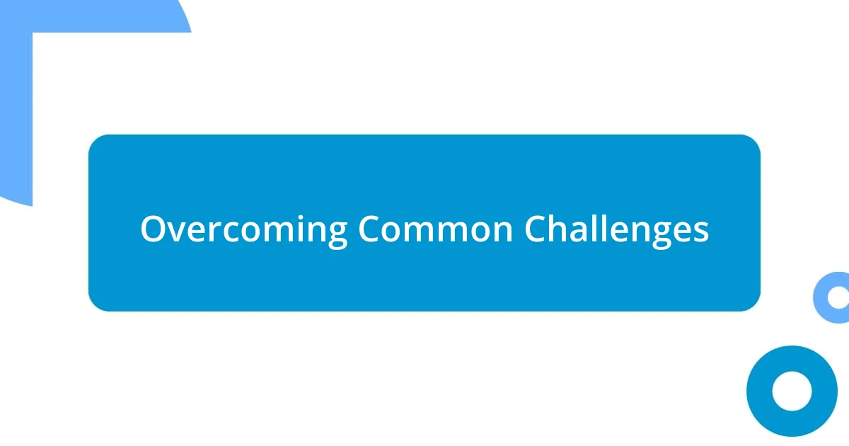 Overcoming Common Challenges